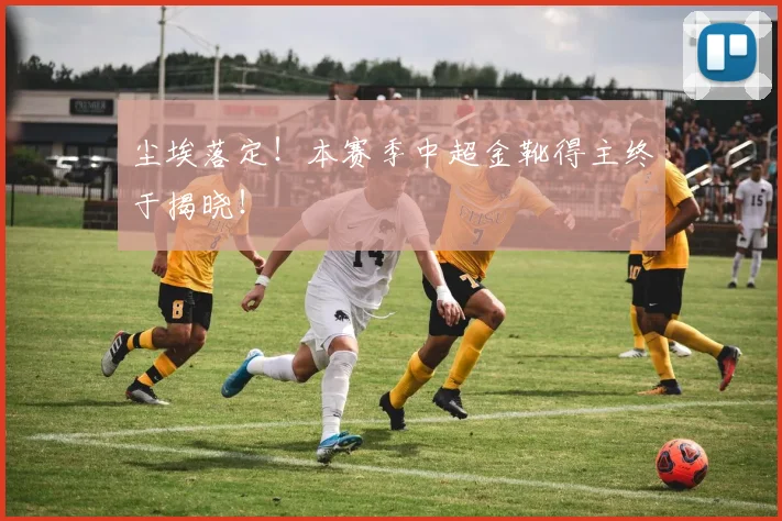 尘埃落定！本赛季中超金靴得主终于揭晓！