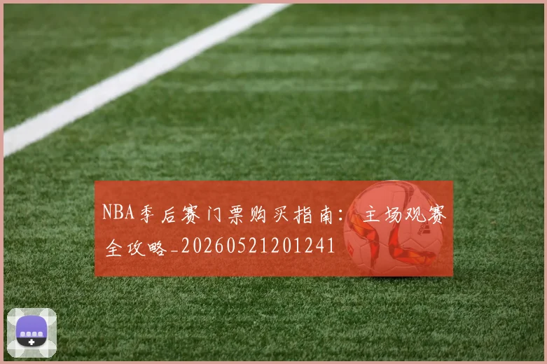 NBA季后赛门票购买指南：主场观赛全攻略_20260521201241