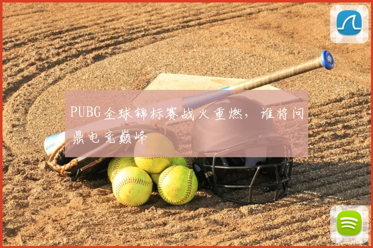 PUBG全球锦标赛战火重燃，谁将问鼎电竞巅峰