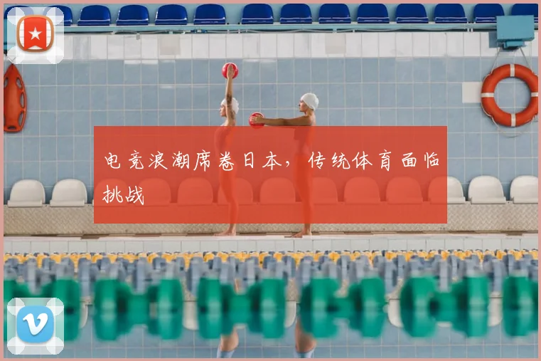 电竞浪潮席卷日本，传统体育面临挑战