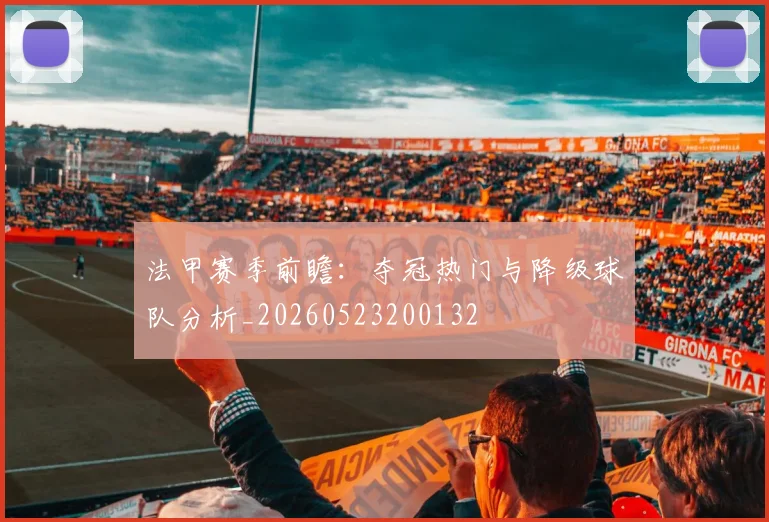 法甲赛季前瞻：夺冠热门与降级球队分析_20260523200132