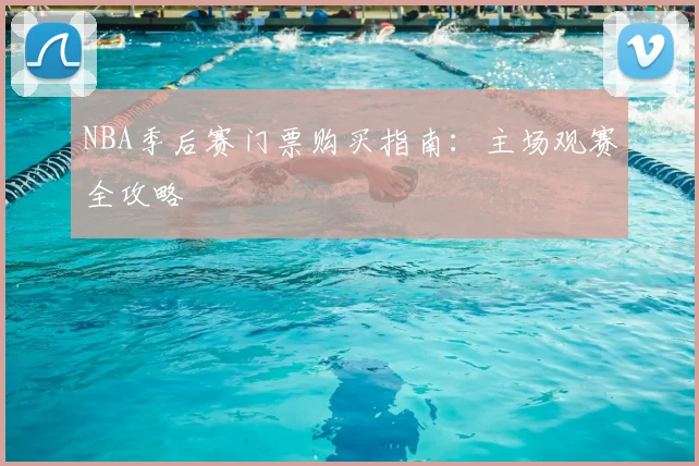 NBA季后赛门票购买指南：主场观赛全攻略